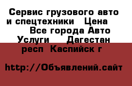 Сервис грузового авто и спецтехники › Цена ­ 1 000 - Все города Авто » Услуги   . Дагестан респ.,Каспийск г.